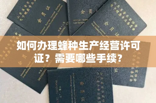 温州如何办理蜂种生产经营许可证?需要哪些手续?