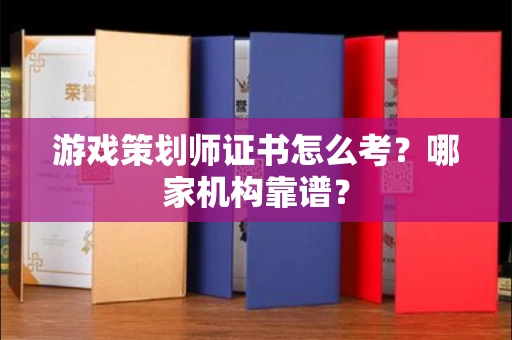 温州游戏策划师证书怎么考?哪家机构靠谱?