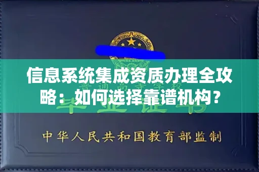 温州信息系统集成资质办理全攻略:如何选择靠谱机构?