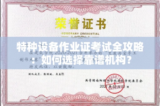 温州特种设备作业证考试全攻略:如何选择靠谱机构?