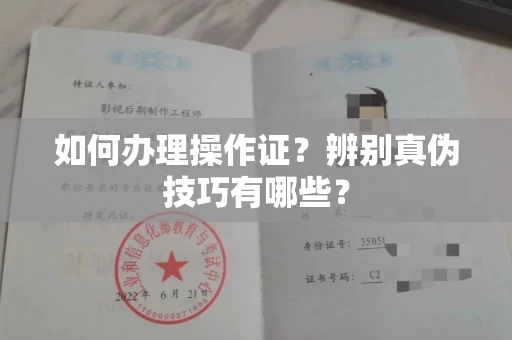 温州如何办理操作证?辨别真伪技巧有哪些?