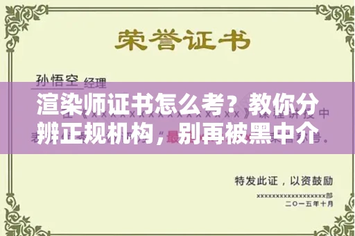 温州渲染师证书怎么考？教你分辨正规机构，别再被黑中介坑了
