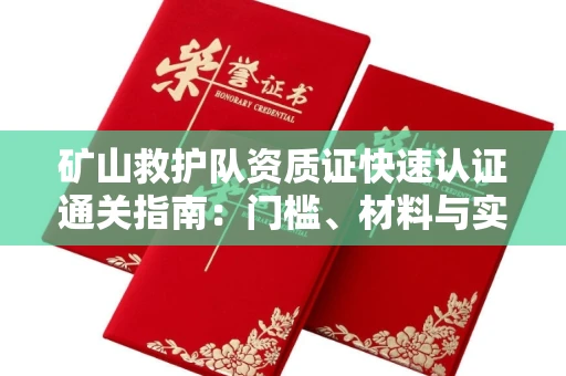 温州矿山救护队资质证快速认证通关指南：门槛、材料与实战技巧全解析