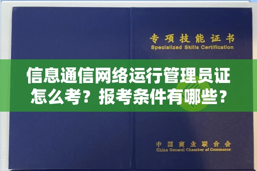 温州信息通信网络运行管理员证怎么考?报考条件有哪些?通关技巧分享