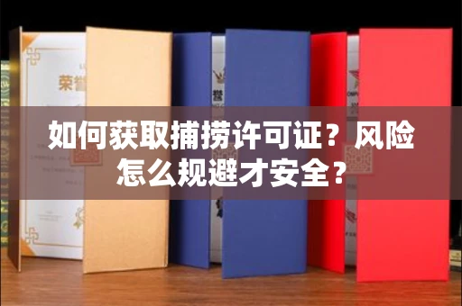 温州如何获取捕捞许可证?风险怎么规避才安全?