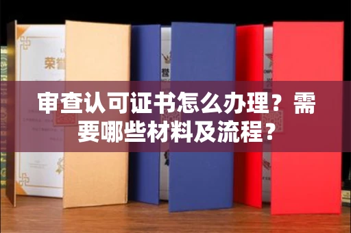 温州审查认可证书怎么办理?需要哪些材料及流程?