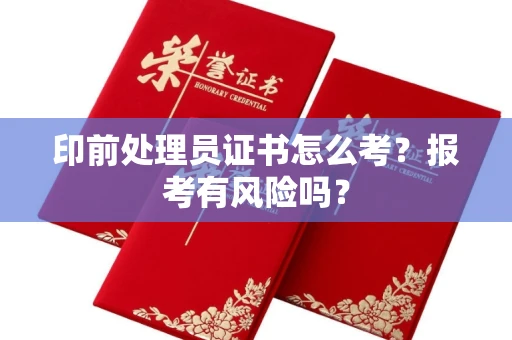 温州印前处理员证书怎么考?报考有风险吗?