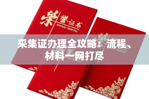 温州采集证办理全攻略:流程、材料一网打尽