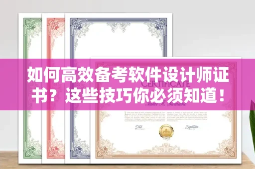 温州如何高效备考软件设计师证书?这些技巧你必须知道!
