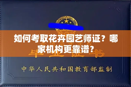 温州如何考取花卉园艺师证?哪家机构更靠谱?
